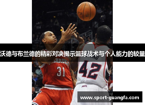 沃德与布兰德的精彩对决揭示篮球战术与个人能力的较量